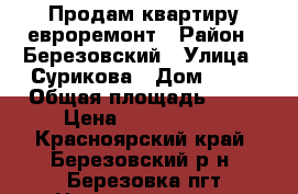 Продам квартиру евроремонт › Район ­ Березовский › Улица ­ Сурикова › Дом ­ 15 › Общая площадь ­ 43 › Цена ­ 1 700 000 - Красноярский край, Березовский р-н, Березовка пгт Недвижимость » Квартиры продажа   